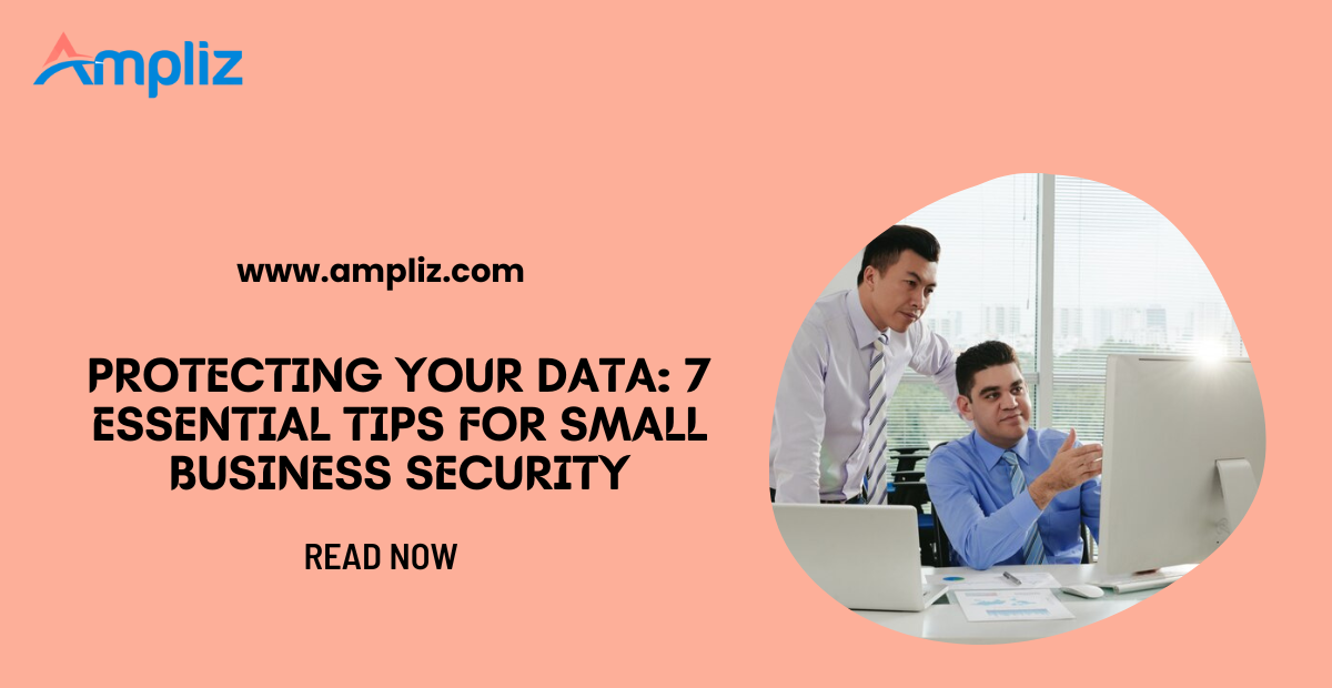 Protecting Your Data 7 Essential Tips For Small Business Security